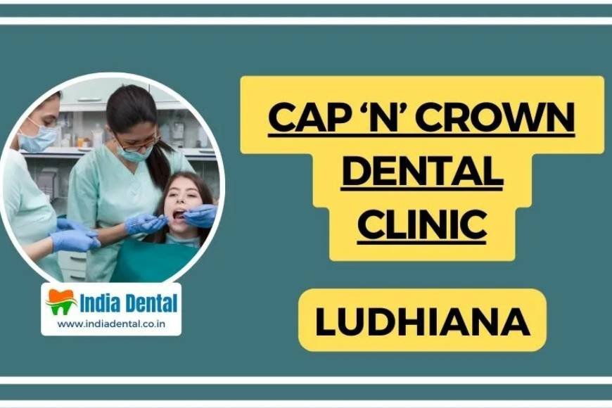 Cap ‘N’ Crown Dental Clinic in Ludhiana – India Dental Network banner